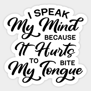 I Speak My Mind Because It Hurts To Bite My Tongue Sticker